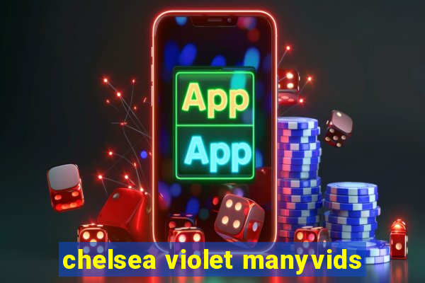 chelsea violet manyvids